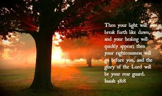Isaiah 58:8 - Then your light will break forth like the dawn