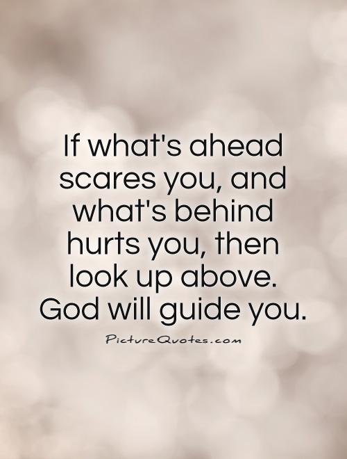 if-whats-ahead-scares-you-and-whats-behind-hurts-you-then-look-up-above-god-will-guide-you-quote-1