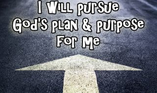 I will persue God's plan and purpose