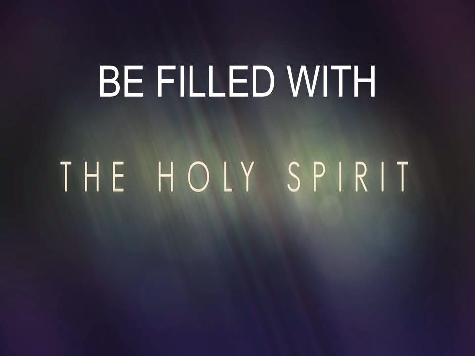 Be filled with the Holy Spirit